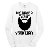 My Beard The Only Hair That Should Be Between YourLegs Tall Long Sleeve T-Shirt