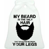 My Beard The Only Hair That Should Be Between YourLegs Ceramic Bell Ornament