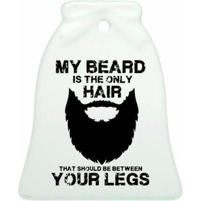 My Beard The Only Hair That Should Be Between YourLegs Ceramic Bell Ornament