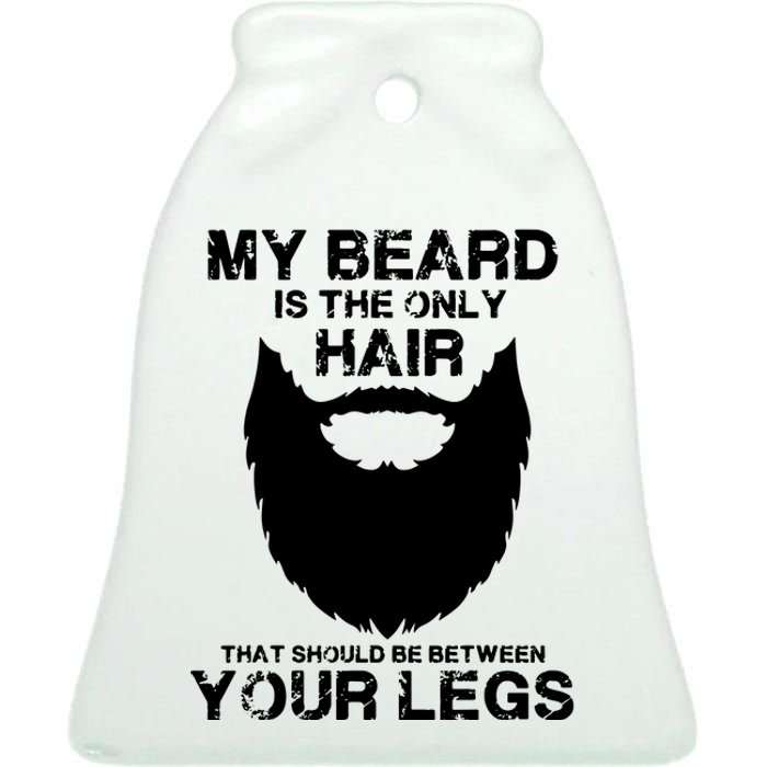 My Beard The Only Hair That Should Be Between YourLegs Ceramic Bell Ornament