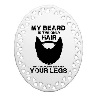 My Beard The Only Hair That Should Be Between YourLegs Ceramic Oval Ornament