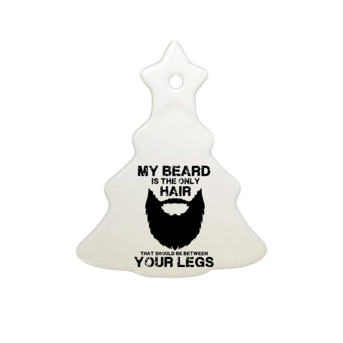 My Beard The Only Hair That Should Be Between YourLegs Ceramic Tree Ornament