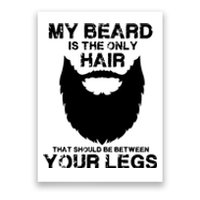 My Beard The Only Hair That Should Be Between YourLegs Poster