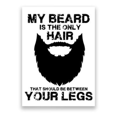 My Beard The Only Hair That Should Be Between YourLegs Poster