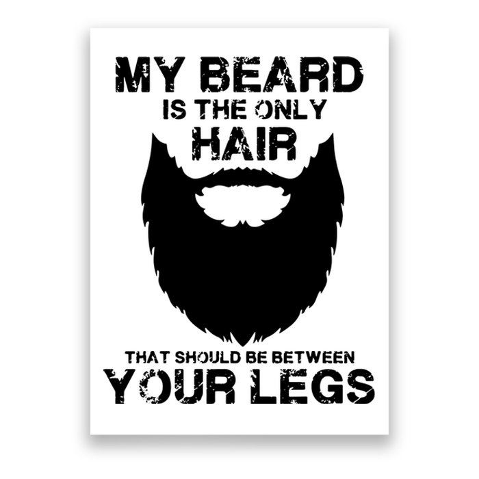 My Beard The Only Hair That Should Be Between YourLegs Poster