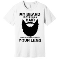 My Beard The Only Hair That Should Be Between YourLegs Premium T-Shirt