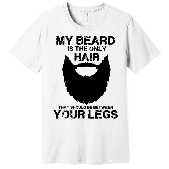 My Beard The Only Hair That Should Be Between YourLegs Premium T-Shirt