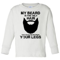 My Beard The Only Hair That Should Be Between YourLegs Toddler Long Sleeve Shirt