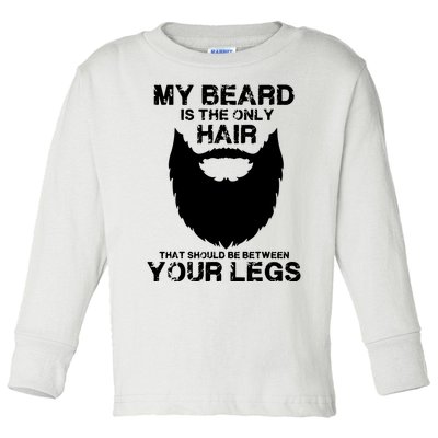 My Beard The Only Hair That Should Be Between YourLegs Toddler Long Sleeve Shirt