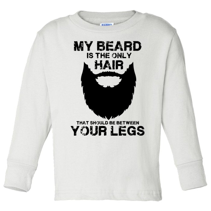 My Beard The Only Hair That Should Be Between YourLegs Toddler Long Sleeve Shirt