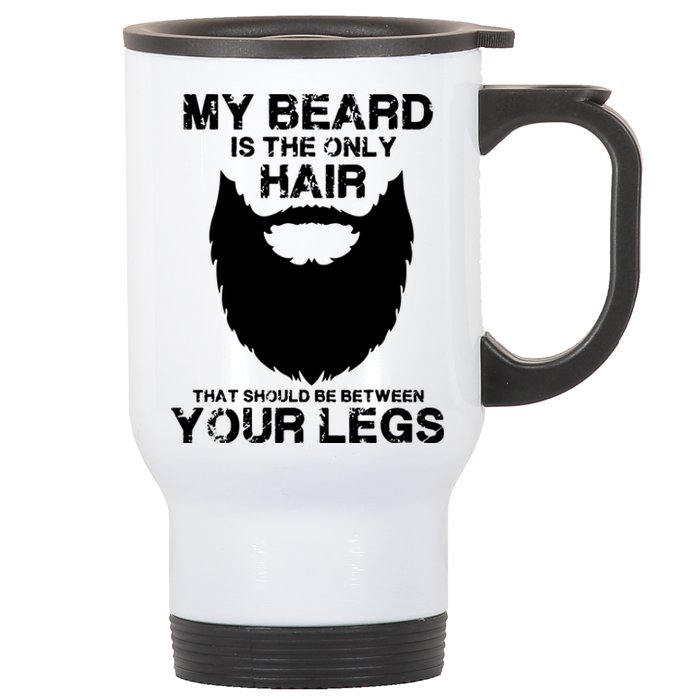 My Beard The Only Hair That Should Be Between YourLegs Stainless Steel Travel Mug