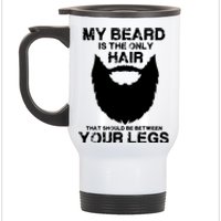 My Beard The Only Hair That Should Be Between YourLegs Stainless Steel Travel Mug