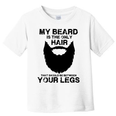 My Beard The Only Hair That Should Be Between YourLegs Toddler T-Shirt