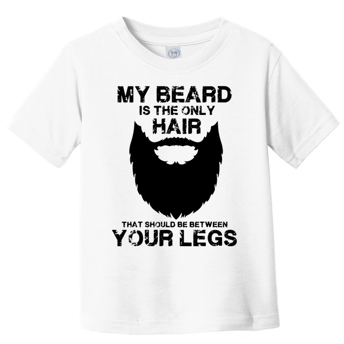 My Beard The Only Hair That Should Be Between YourLegs Toddler T-Shirt