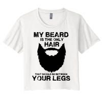 My Beard The Only Hair That Should Be Between YourLegs Women's Crop Top Tee