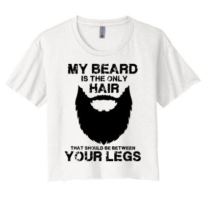 My Beard The Only Hair That Should Be Between YourLegs Women's Crop Top Tee