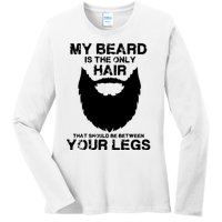 My Beard The Only Hair That Should Be Between YourLegs Ladies Long Sleeve Shirt