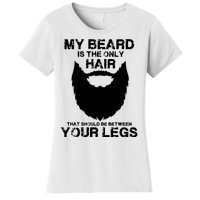 My Beard The Only Hair That Should Be Between YourLegs Women's T-Shirt