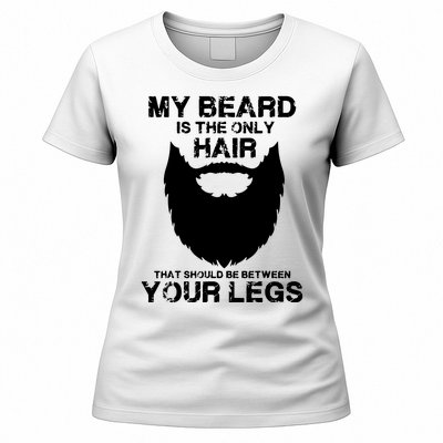 My Beard The Only Hair That Should Be Between YourLegs Women's T-Shirt