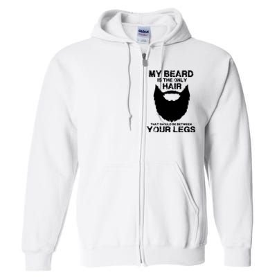 My Beard The Only Hair That Should Be Between YourLegs Full Zip Hoodie