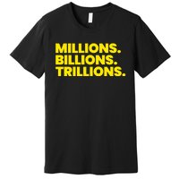 Millions Billions Trillions Premium T-Shirt