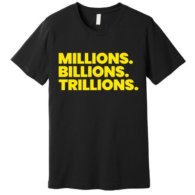 Millions Billions Trillions Premium T-Shirt