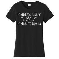 Might Be Water...Might Be Vodka Women's T-Shirt