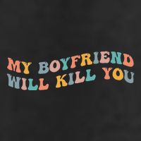 My Boyfriend Will Kill You Funny Girlfriend Dating Couple Cool Comfort Performance Bucket Hat
