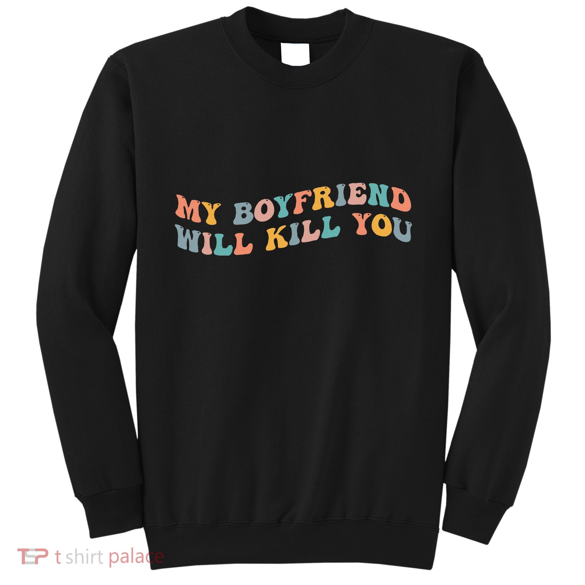 My Boyfriend Will Kill You Funny Girlfriend Dating Couple Tall Sweatshirt