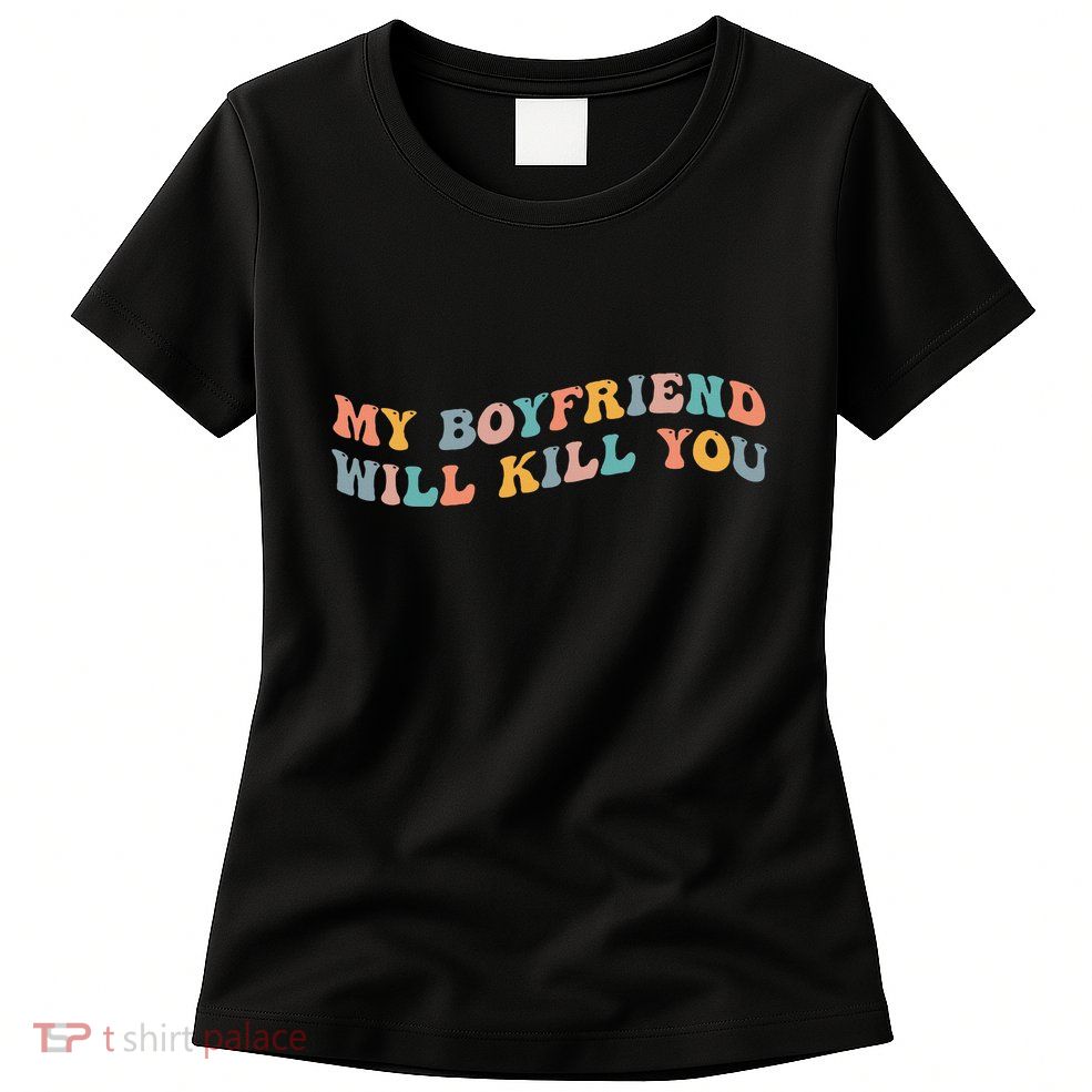 My Boyfriend Will Kill You Funny Girlfriend Dating Couple Womens T-Shirt