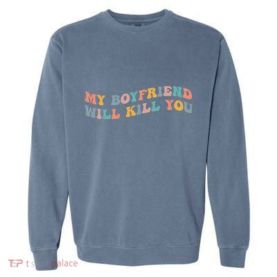 My Boyfriend Will Kill You Funny Girlfriend Dating Couple Garment-Dyed Sweatshirt