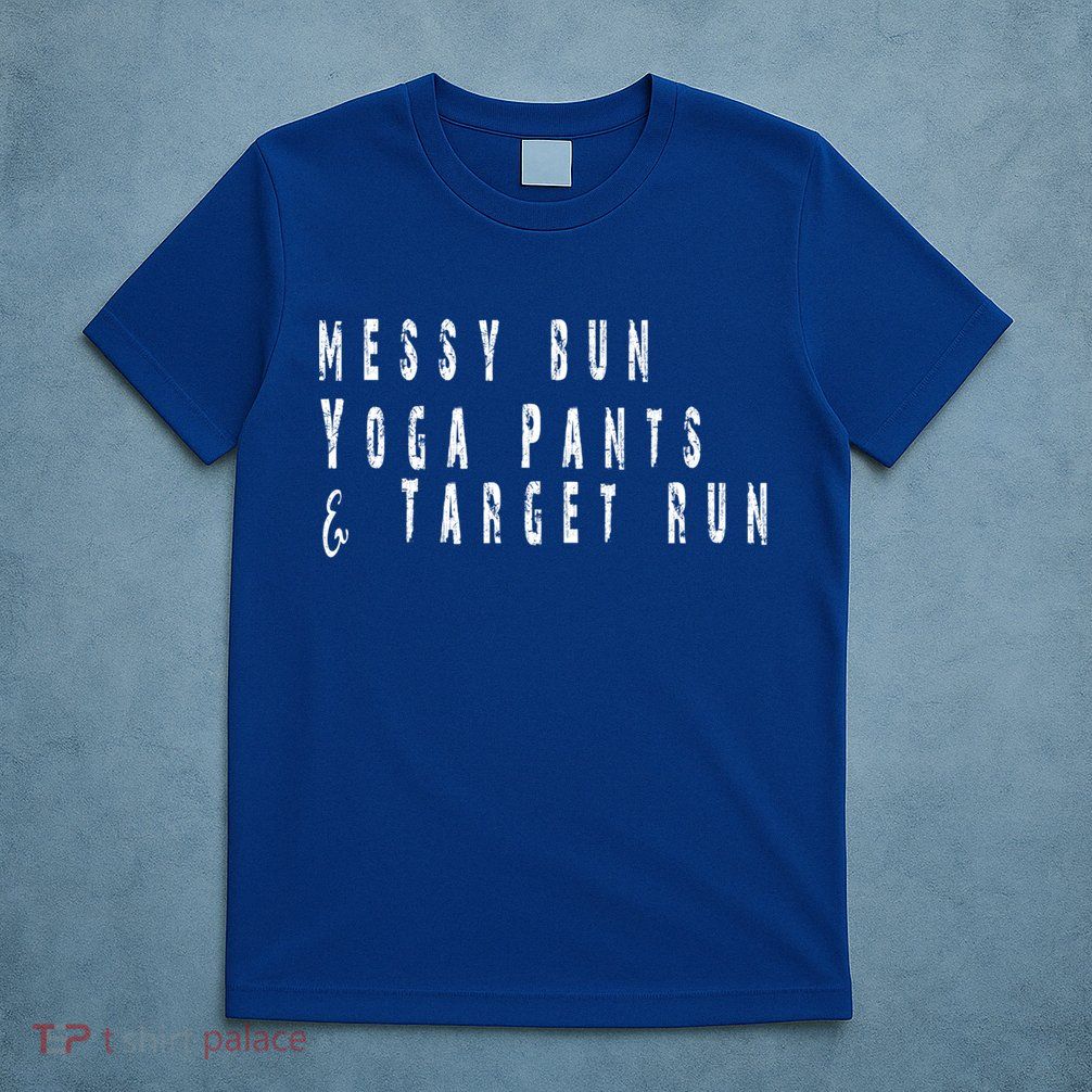 Messy Bun Yoga Pants Target Run Funny Novelty Busy Mom Gift T-Shirt