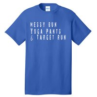 Messy Bun Yoga Pants Target Run Funny Novelty Busy Mom Gift Tall T-Shirt