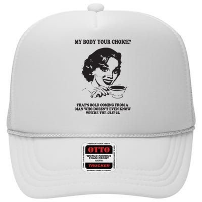 My Body Your Choice ThatS Bold Coming From A Man High Crown Mesh Back Trucker Hat