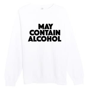 May Contain Alcohol Funny Party Outfit Drinking Quote Saying Premium Crewneck Sweatshirt