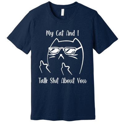 My Cat And I Talk Shit About You Premium T-Shirt