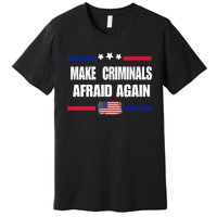 Make Criminals Afraid Again USA Rights Sarcastic US Flag Premium T-Shirt