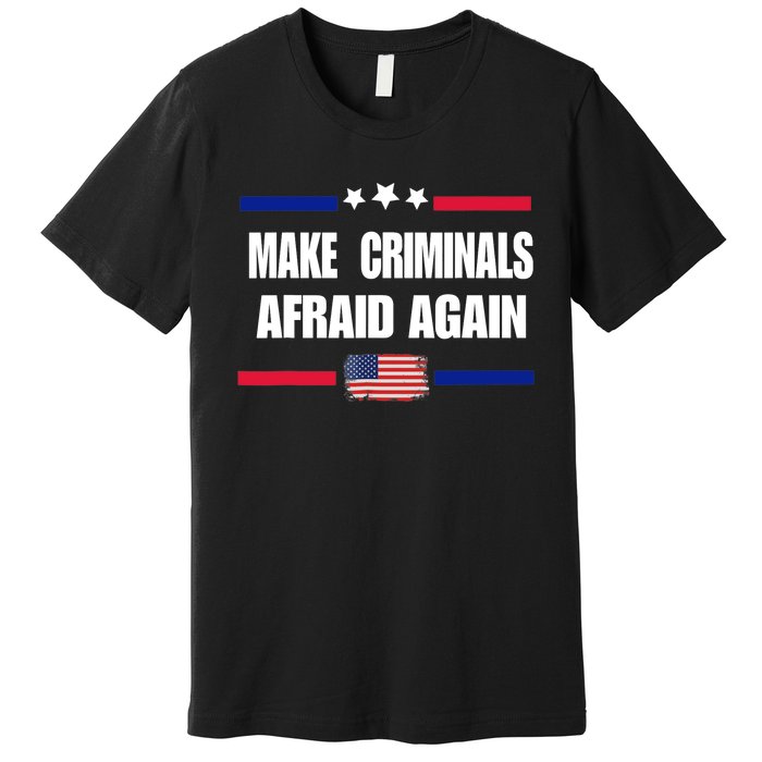 Make Criminals Afraid Again USA Rights Sarcastic US Flag Premium T-Shirt