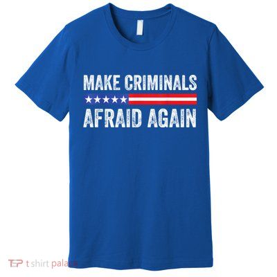 Make Criminals Afraid Again USA Rights Sarcastic US Flag Premium T-Shirt