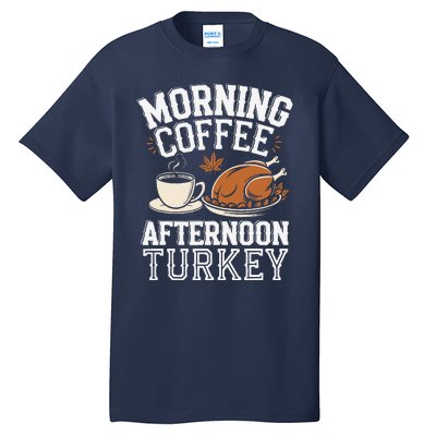 Morning Coffee Afternoon Turkey Funny Thanksgiving Tall T-Shirt