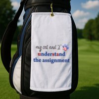 My Cat And I Understand The Assignment Golf Towel