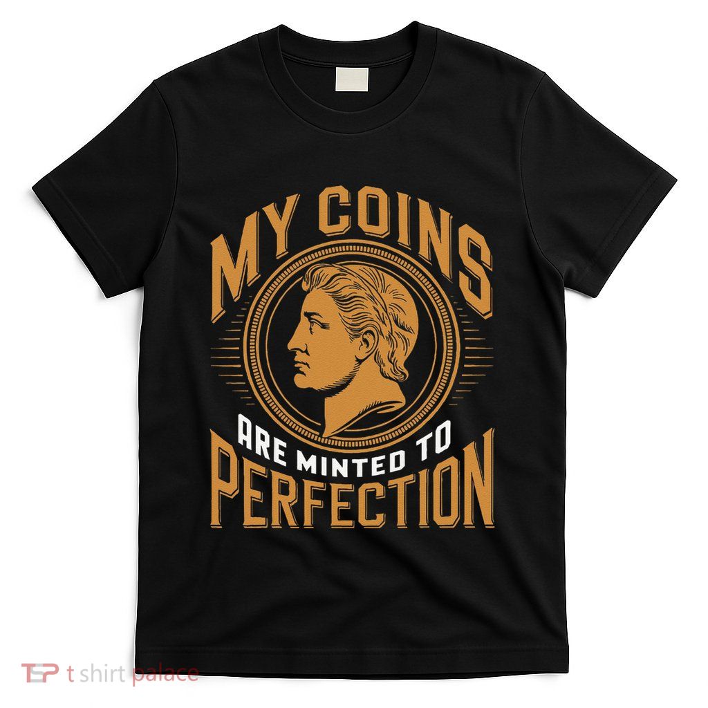 My Coins Are Minted To Perfection Collectible T-Shirt