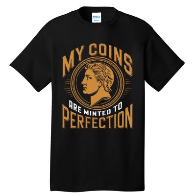 My Coins Are Minted To Perfection Collectible Tall T-Shirt