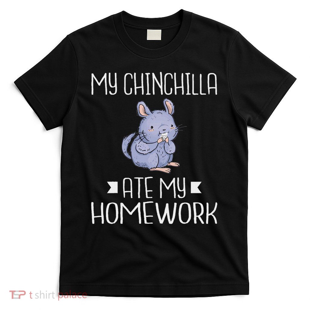 My Chinchilla Ate My Homework School Chinchilla Owner T-Shirt