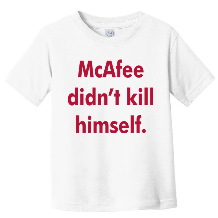 McAfee Didn't Kill Himself Toddler T-Shirt