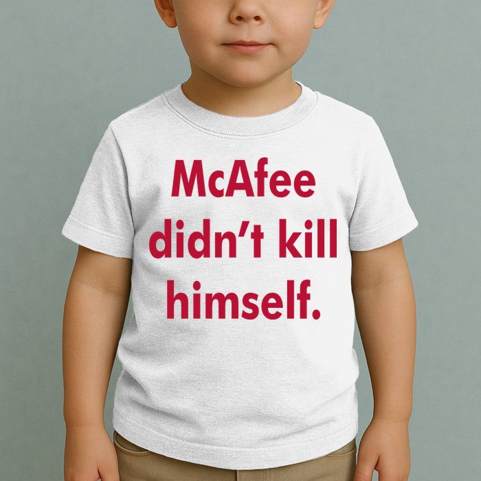McAfee Didn't Kill Himself Toddler T-Shirt