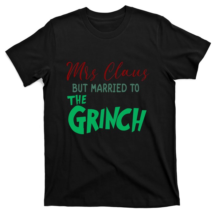 Mrs. Claus But Married To The Grinc Funny Christmas Gift T-Shirt