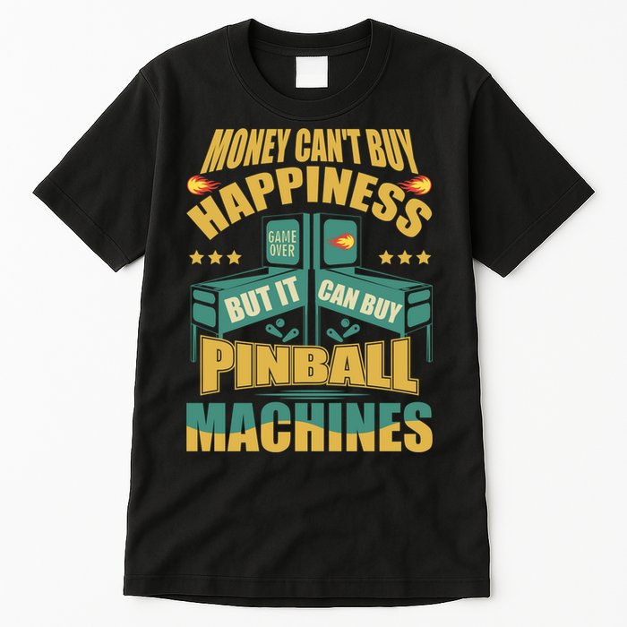 Money Cant Buy Happiness But It Can Buy Pinball Machines Tall T-Shirt