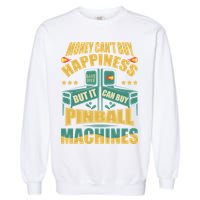 Money Cant Buy Happiness But It Can Buy Pinball Machines Garment-Dyed Sweatshirt