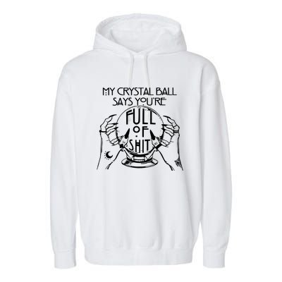 My Crystal Ball Says You're Full Of Shit Wizard Witch Fortune Teller Garment-Dyed Fleece Hoodie